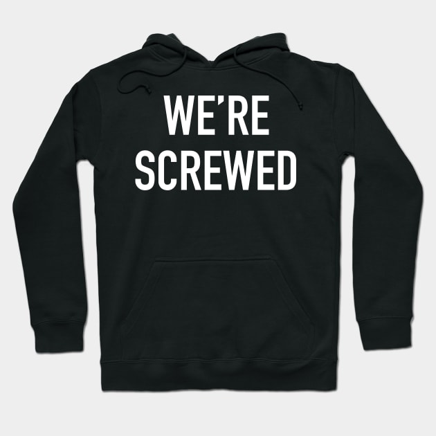 We’re Screwed Hoodie by StickSicky